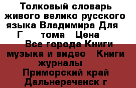 Толковый словарь живого велико русского языка Владимира Для 1956 Г.  4 тома › Цена ­ 3 000 - Все города Книги, музыка и видео » Книги, журналы   . Приморский край,Дальнереченск г.